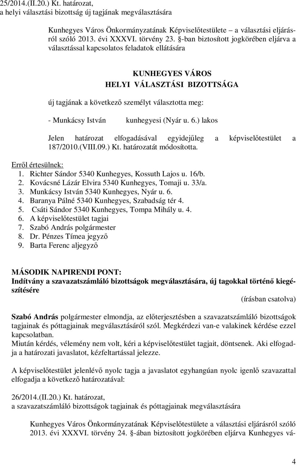 kunhegyesi (Nyár u. 6.) lakos Jelen határozat elfogadásával egyidejűleg a képviselőtestület a 187/2010.(VIII.09.) Kt. határozatát módosította. 1. Richter Sándor 5340 Kunhegyes, Kossuth Lajos u. 16/b.