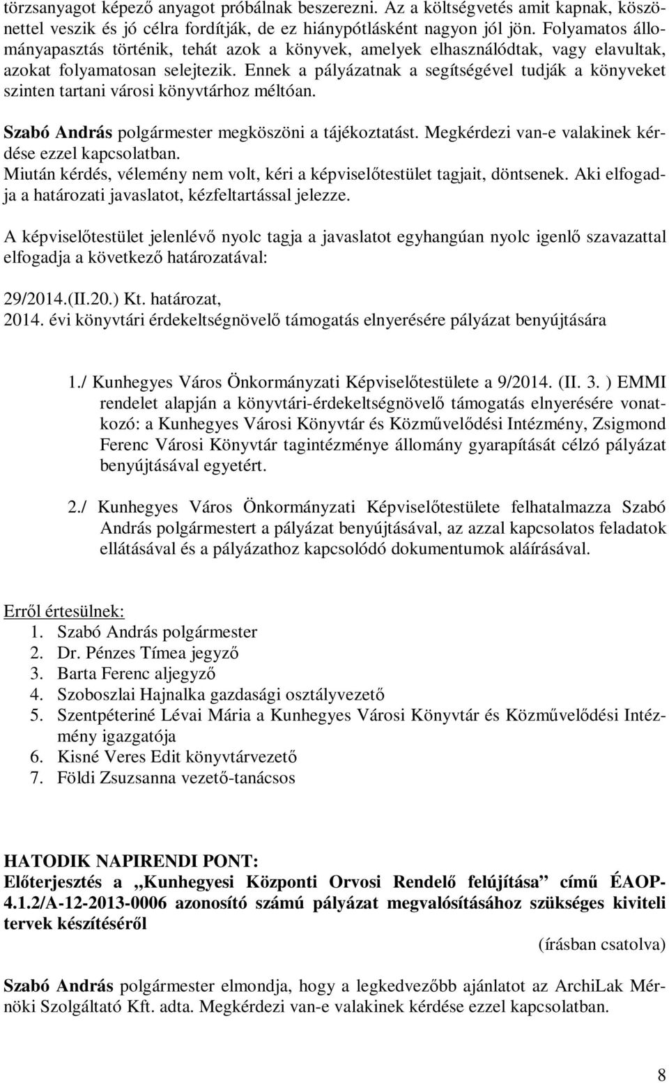 Ennek a pályázatnak a segítségével tudják a könyveket szinten tartani városi könyvtárhoz méltóan. Szabó András polgármester megköszöni a tájékoztatást.