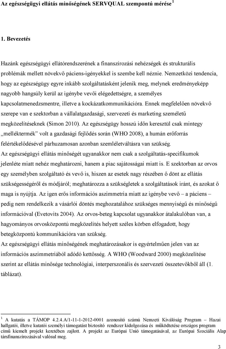 Nemzetközi tendencia, hogy az egészségügy egyre inkább szolgáltatásként jelenik meg, melynek eredményeképp nagyobb hangsúly kerül az igénybe vevői elégedettségre, a személyes kapcsolatmenedzsmentre,