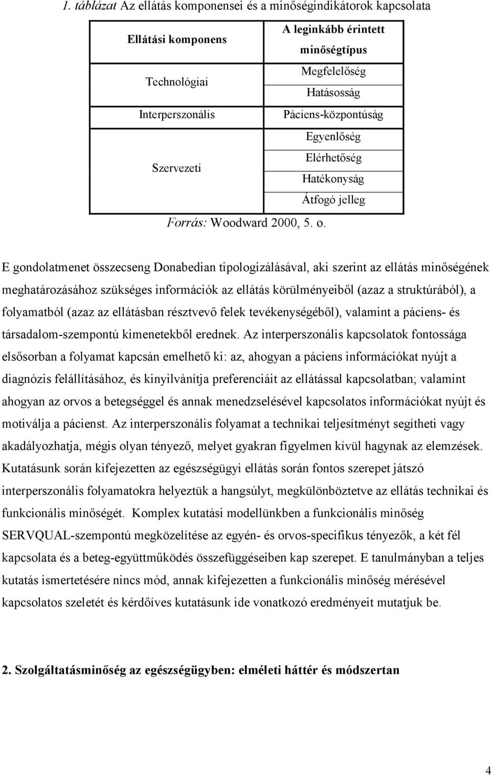 E gondolatmenet összecseng Donabedian tipologizálásával, aki szerint az ellátás minőségének meghatározásához szükséges információk az ellátás körülményeiből (azaz a struktúrából), a folyamatból (azaz