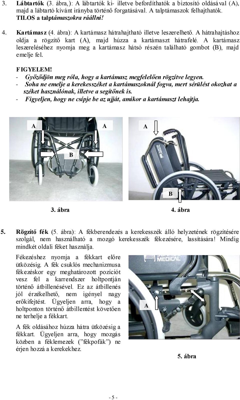 A kartámasz leszereléséhez nyomja meg a kartámasz hátsó részén található gombot (B), majd emelje fel. FIGYELEM! - Győződjön meg róla, hogy a kartámasz megfelelően rögzítve legyen.