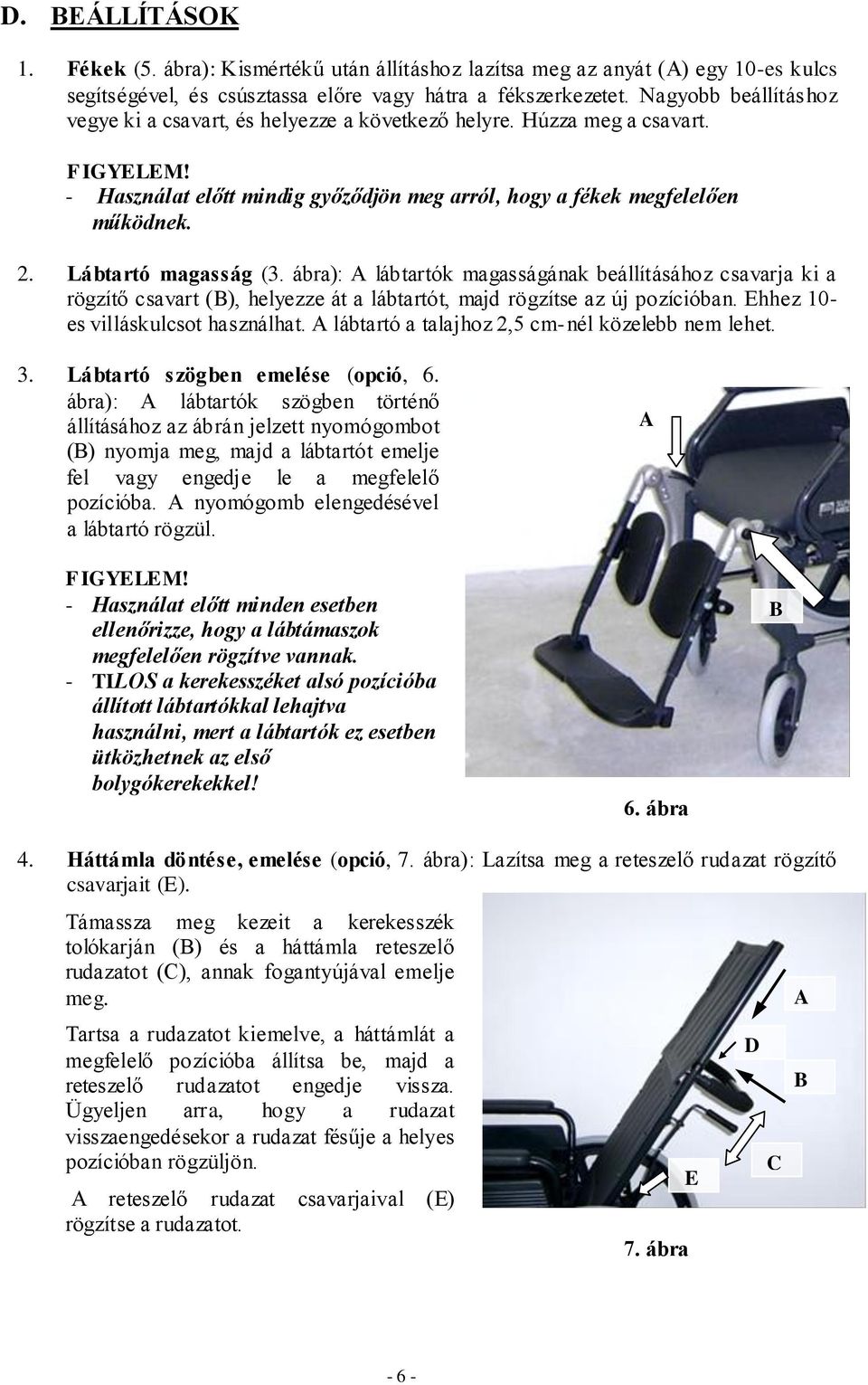 Lábtartó magasság (3. ábra): A lábtartók magasságának beállításához csavarja ki a rögzítő csavart (B), helyezze át a lábtartót, majd rögzítse az új pozícióban. Ehhez 10- es villáskulcsot használhat.