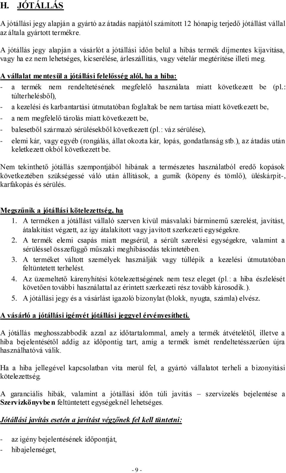 A vállalat mentesül a jótállási felelősség alól, ha a hiba: - a termék nem rendeltetésének megfelelő használata miatt következett be (pl.