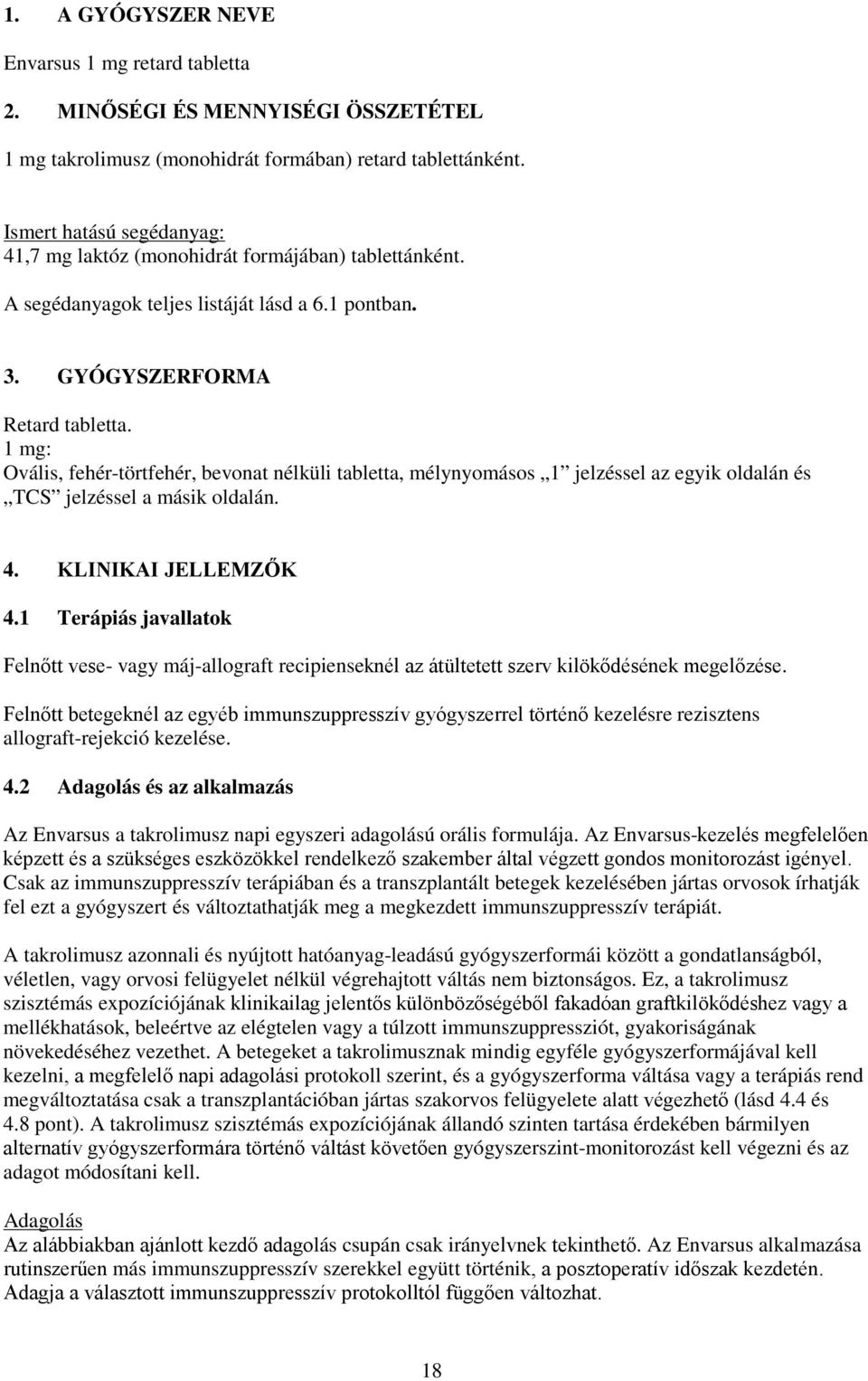 1 mg: Ovális, fehér-törtfehér, bevonat nélküli tabletta, mélynyomásos 1 jelzéssel az egyik oldalán és TCS jelzéssel a másik oldalán. 4. KLINIKAI JELLEMZŐK 4.