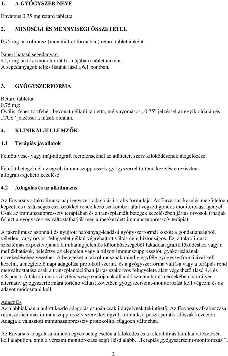 0,75 mg: Ovális, fehér-törtfehér, bevonat nélküli tabletta, mélynyomásos 0.75 jelzéssel az egyik oldalán és TCS jelzéssel a másik oldalán. 4. KLINIKAI JELLEMZŐK 4.