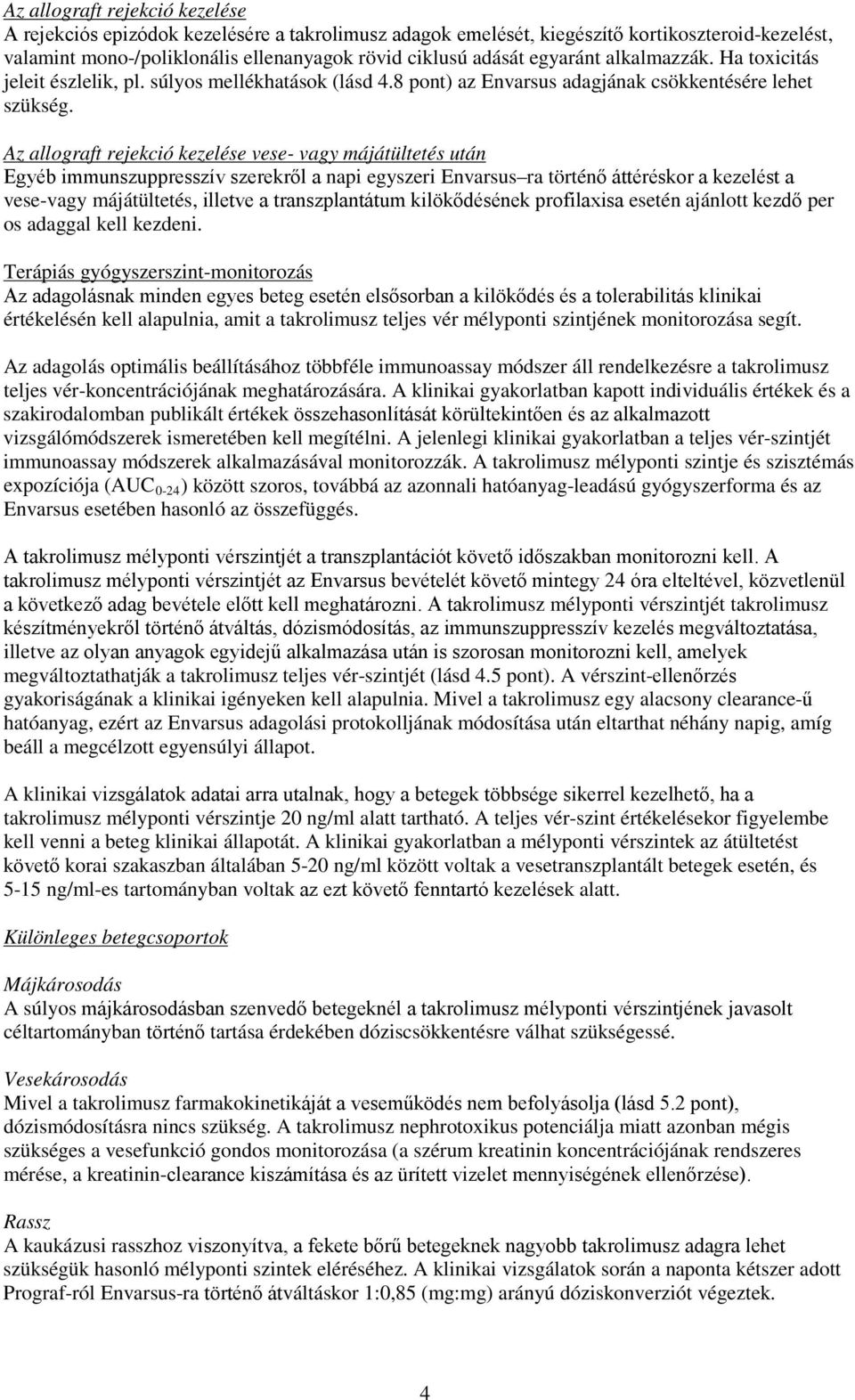 Az allograft rejekció kezelése vese- vagy májátültetés után Egyéb immunszuppresszív szerekről a napi egyszeri Envarsus ra történő áttéréskor a kezelést a vese-vagy májátültetés, illetve a