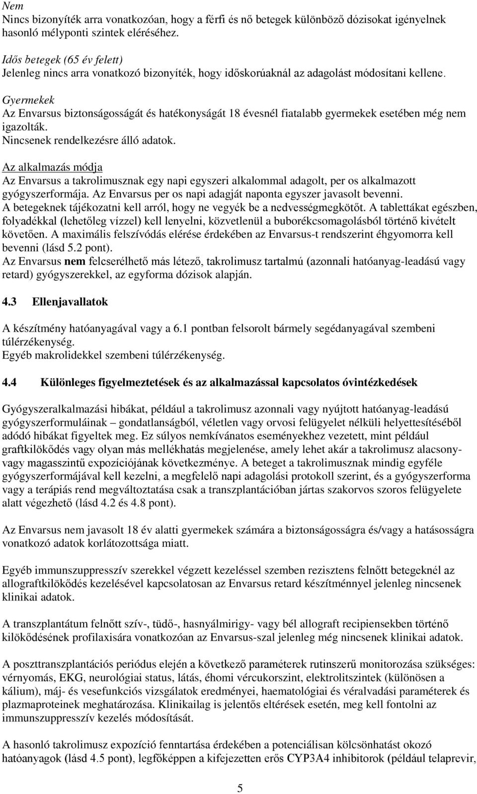 Gyermekek Az Envarsus biztonságosságát és hatékonyságát 18 évesnél fiatalabb gyermekek esetében még nem igazolták. Nincsenek rendelkezésre álló adatok.