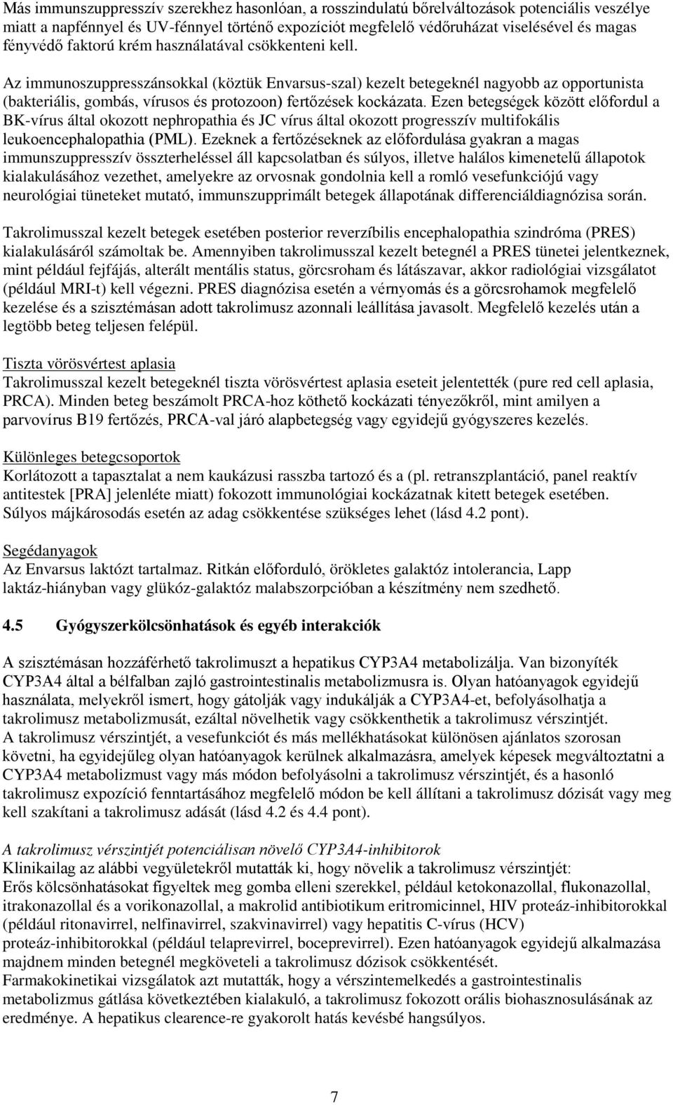 Az immunoszuppresszánsokkal (köztük Envarsus-szal) kezelt betegeknél nagyobb az opportunista (bakteriális, gombás, vírusos és protozoon) fertőzések kockázata.