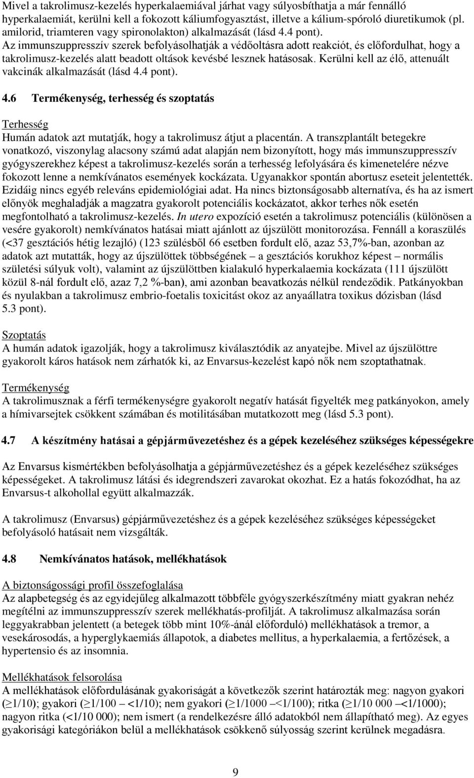 Az immunszuppresszív szerek befolyásolhatják a védőoltásra adott reakciót, és előfordulhat, hogy a takrolimusz-kezelés alatt beadott oltások kevésbé lesznek hatásosak.