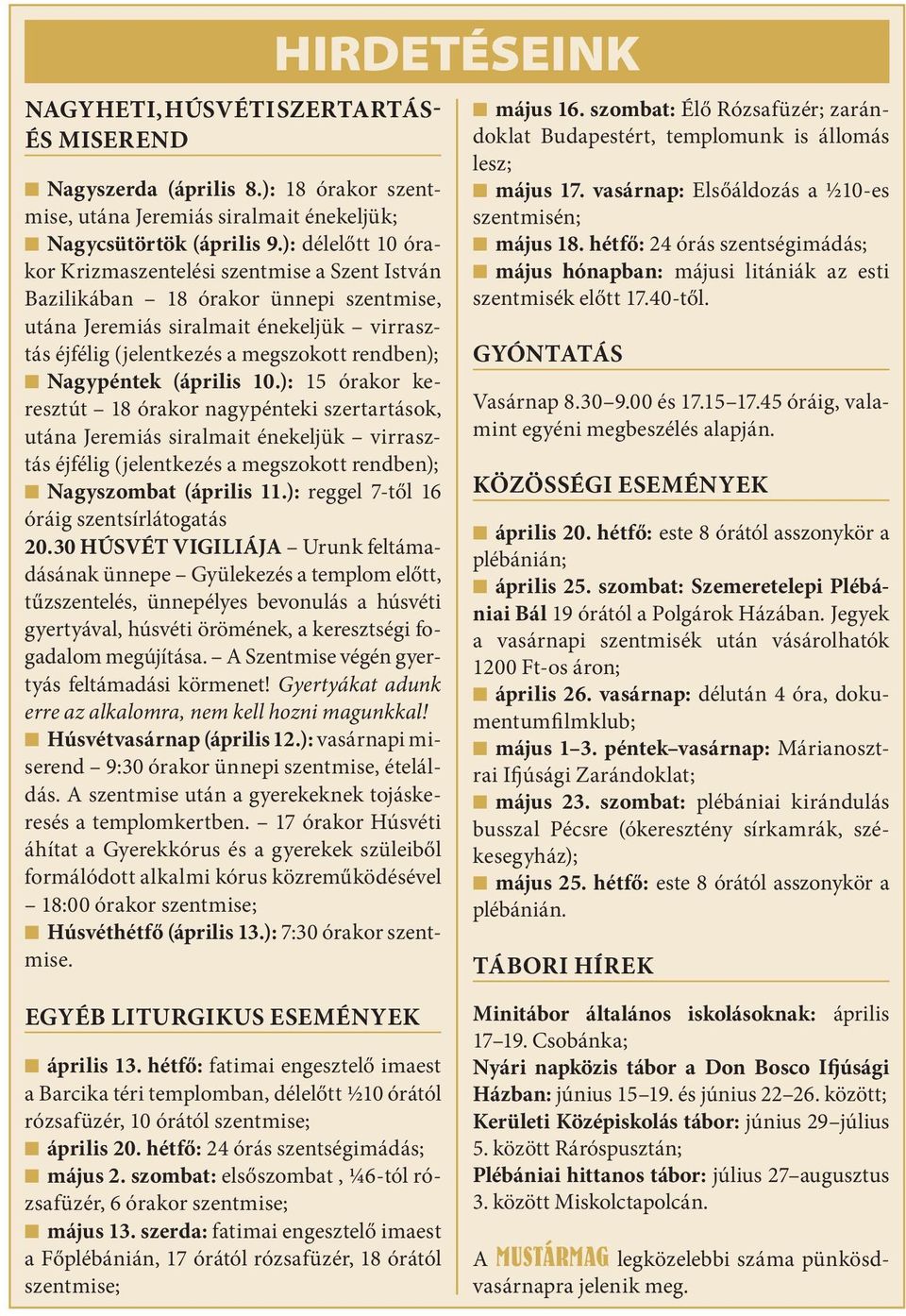 Nagypéntek (április 10.): 15 órakor keresztút 18 órakor nagypénteki szertartások, utána Jeremiás siralmait énekeljük virrasztás éjfélig (jelentkezés a megszokott rendben); Nagyszombat (április 11.