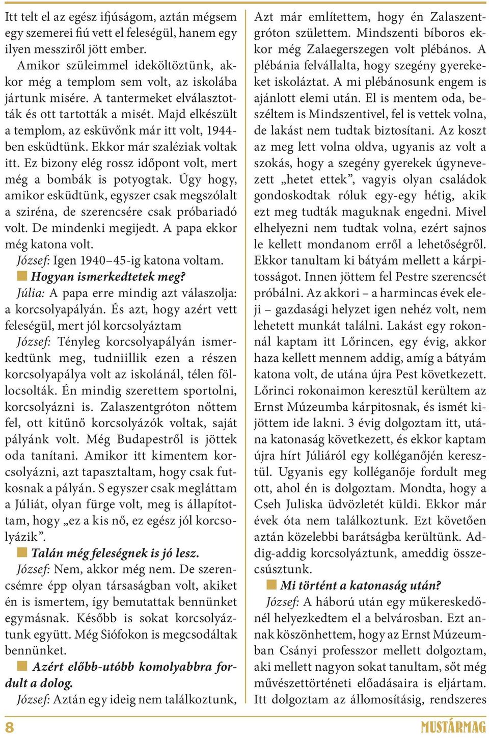 Majd elkészült a templom, az esküvőnk már itt volt, 1944- ben esküdtünk. Ekkor már szaléziak voltak itt. Ez bizony elég rossz időpont volt, mert még a bombák is potyogtak.