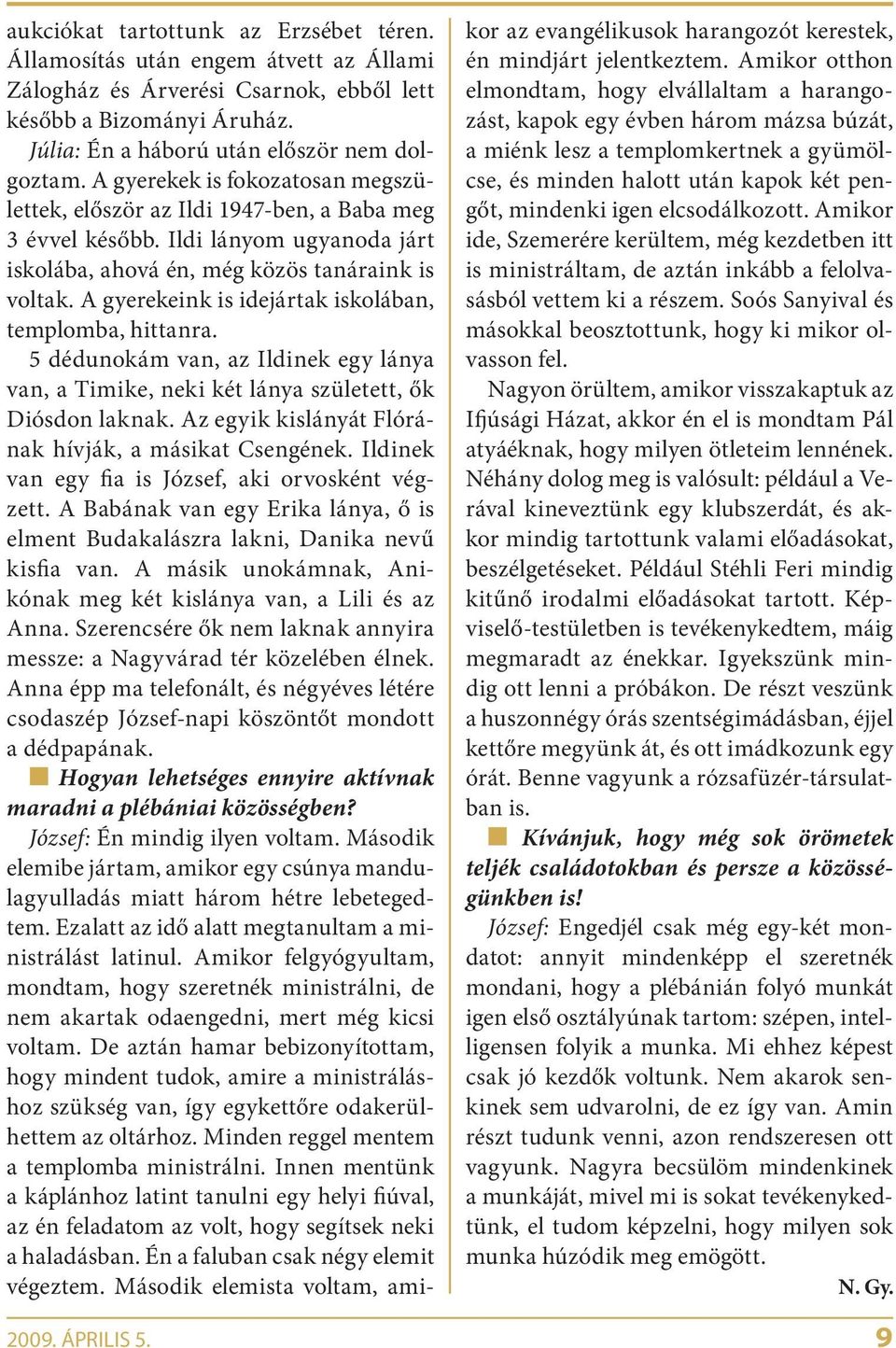 A gyerekeink is idejártak iskolában, templomba, hittanra. 5 dédunokám van, az Ildinek egy lánya van, a Timike, neki két lánya született, ők Diósdon laknak.