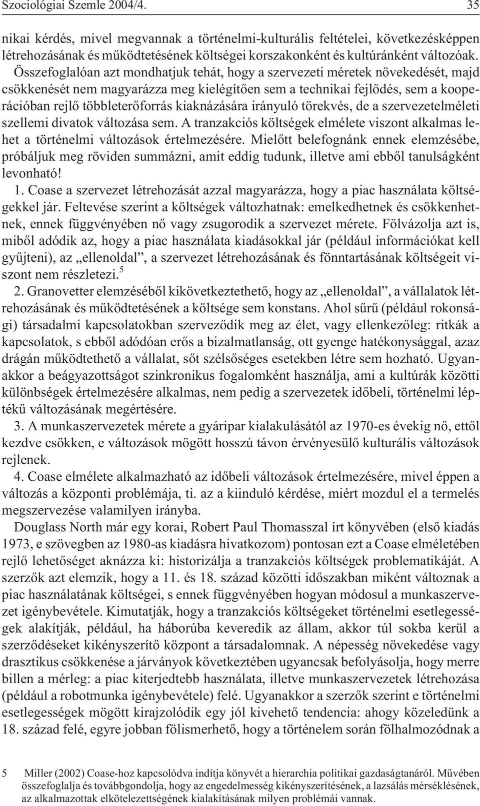 kiaknázására irányuló törekvés, de a szervezetelméleti szellemi divatok változása sem. A tranzakciós költségek elmélete viszont alkalmas lehet a történelmi változások értelmezésére.