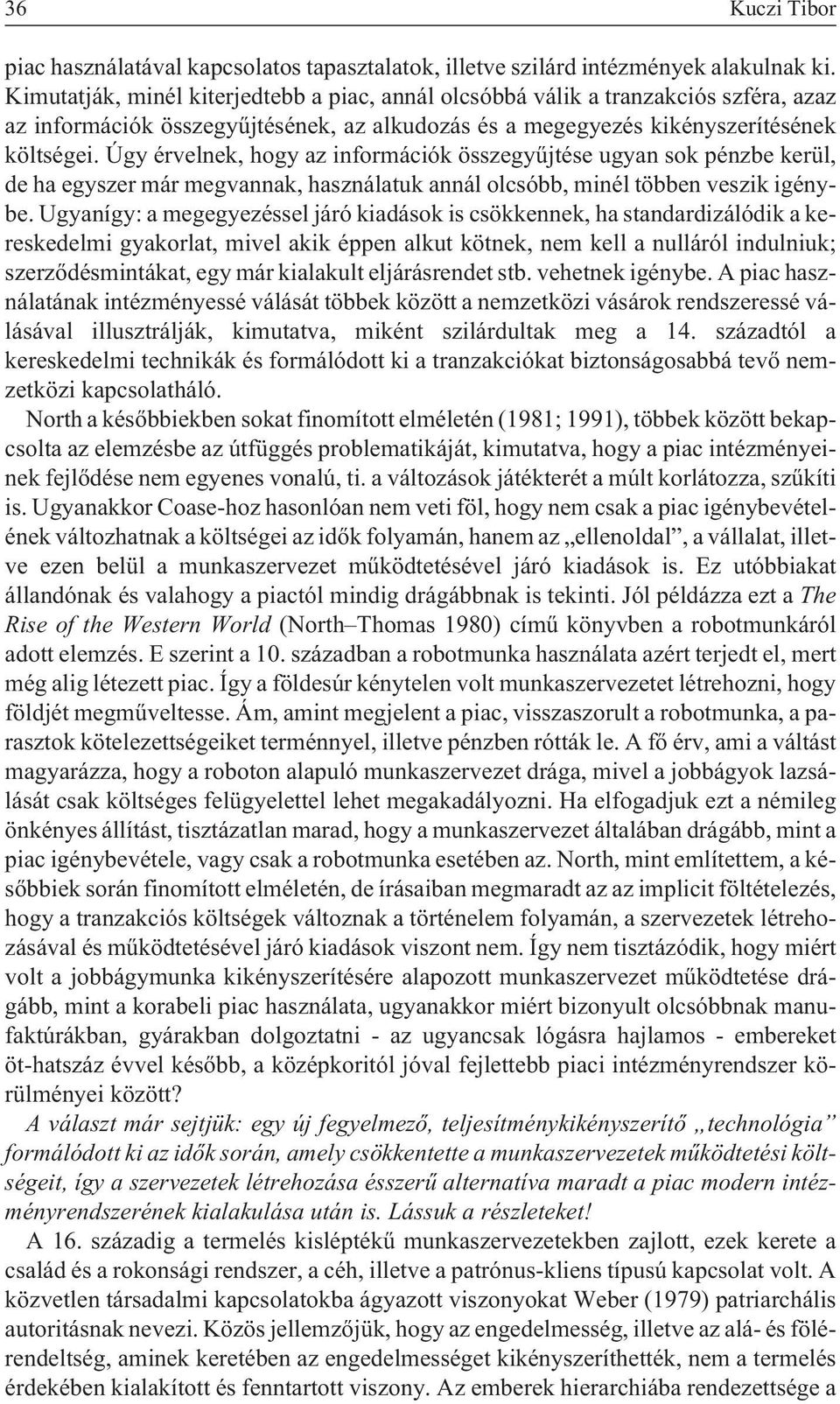 Úgy érvelnek, hogy az információk összegyûjtése ugyan sok pénzbe kerül, de ha egyszer már megvannak, használatuk annál olcsóbb, minél többen veszik igénybe.