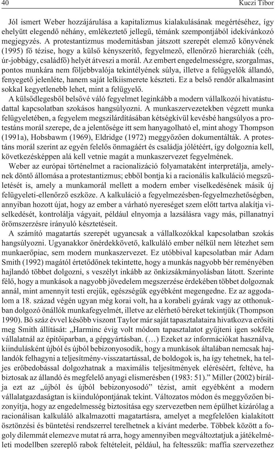 Az embert engedelmességre, szorgalmas, pontos munkára nem följebbvalója tekintélyének súlya, illetve a felügyelõk állandó, fenyegetõ jelenléte, hanem saját lelkiismerete készteti.