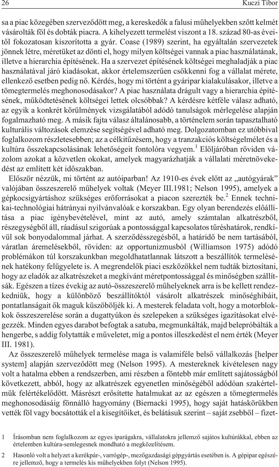 Coase (1989) szerint, ha egyáltalán szervezetek jönnek létre, méretüket az dönti el, hogy milyen költségei vannak a piac használatának, illetve a hierarchia építésének.