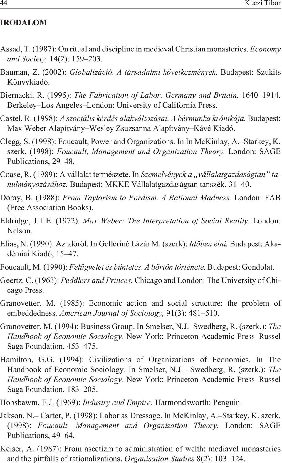 (1998): A szociális kérdés alakváltozásai. A bérmunka krónikája. Budapest: Max Weber Alapítvány Wesley Zsuzsanna Alapítvány Kávé Kiadó. Clegg, S. (1998): Foucault, Power and Organizations.