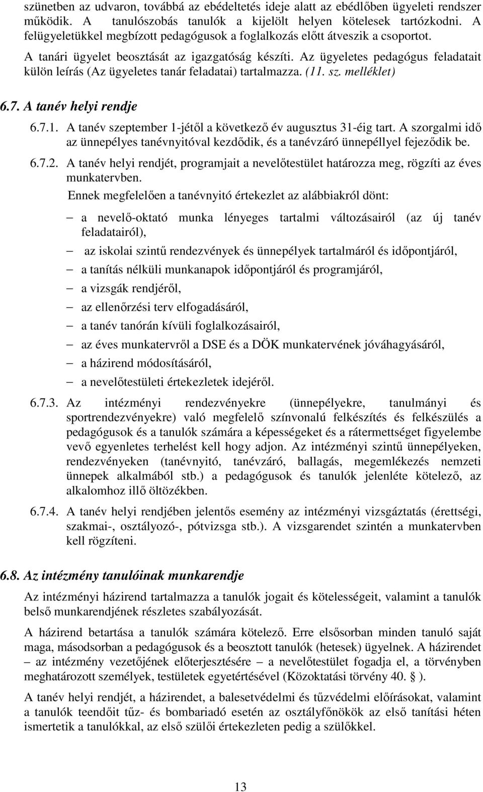 Az ügyeletes pedagógus feladatait külön leírás (Az ügyeletes tanár feladatai) tartalmazza. (11. sz. melléklet) 6.7. A tanév helyi rendje 6.7.1. A tanév szeptember 1-jétől a következő év augusztus 31-éig tart.