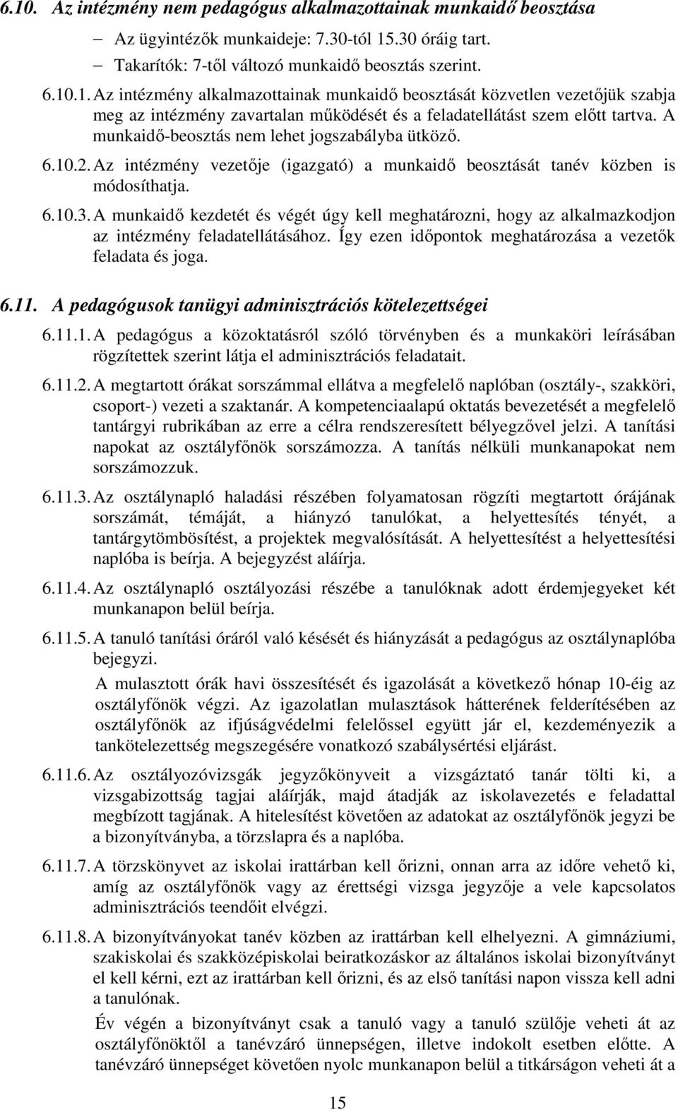 A munkaidő kezdetét és végét úgy kell meghatározni, hogy az alkalmazkodjon az intézmény feladatellátásához. Így ezen időpontok meghatározása a vezetők feladata és joga. 6.11.