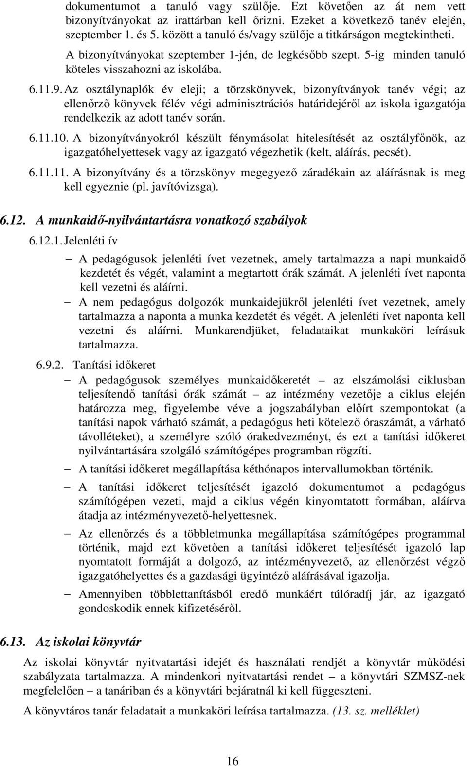 Az osztálynaplók év eleji; a törzskönyvek, bizonyítványok tanév végi; az ellenőrző könyvek félév végi adminisztrációs határidejéről az iskola igazgatója rendelkezik az adott tanév során. 6.11.10.