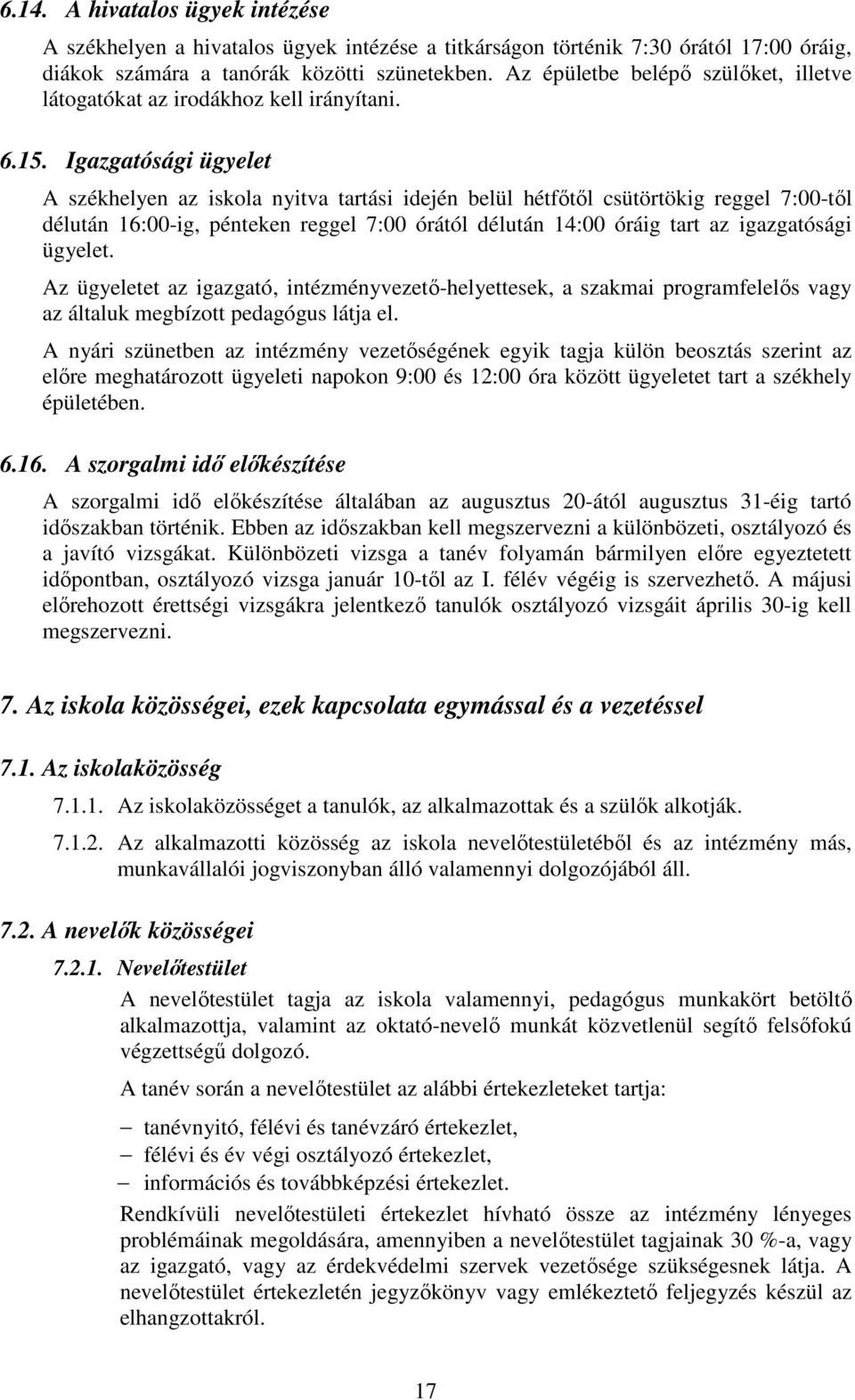 Igazgatósági ügyelet A székhelyen az iskola nyitva tartási idején belül hétfőtől csütörtökig reggel 7:00-től délután 16:00-ig, pénteken reggel 7:00 órától délután 14:00 óráig tart az igazgatósági