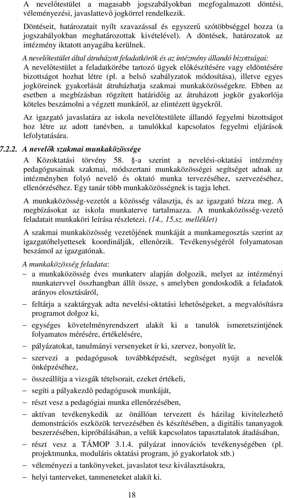 A nevelőtestület által átruházott feladatkörök és az intézmény állandó bizottságai: A nevelőtestület a feladatkörébe tartozó ügyek előkészítésére vagy eldöntésére bizottságot hozhat létre (pl.