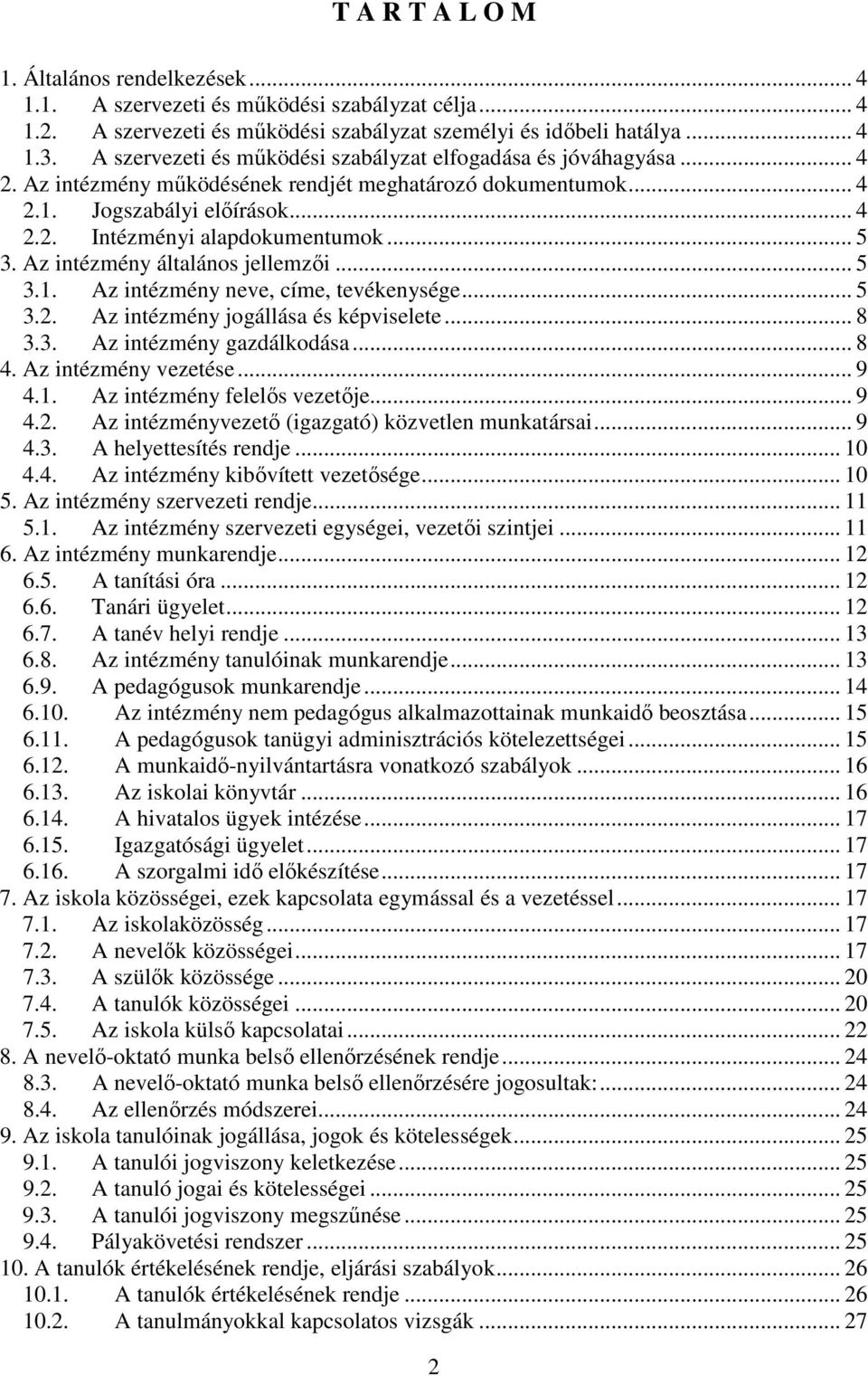 .. 5 3. Az intézmény általános jellemzői... 5 3.1. Az intézmény neve, címe, tevékenysége... 5 3.2. Az intézmény jogállása és képviselete... 8 3.3. Az intézmény gazdálkodása... 8 4.