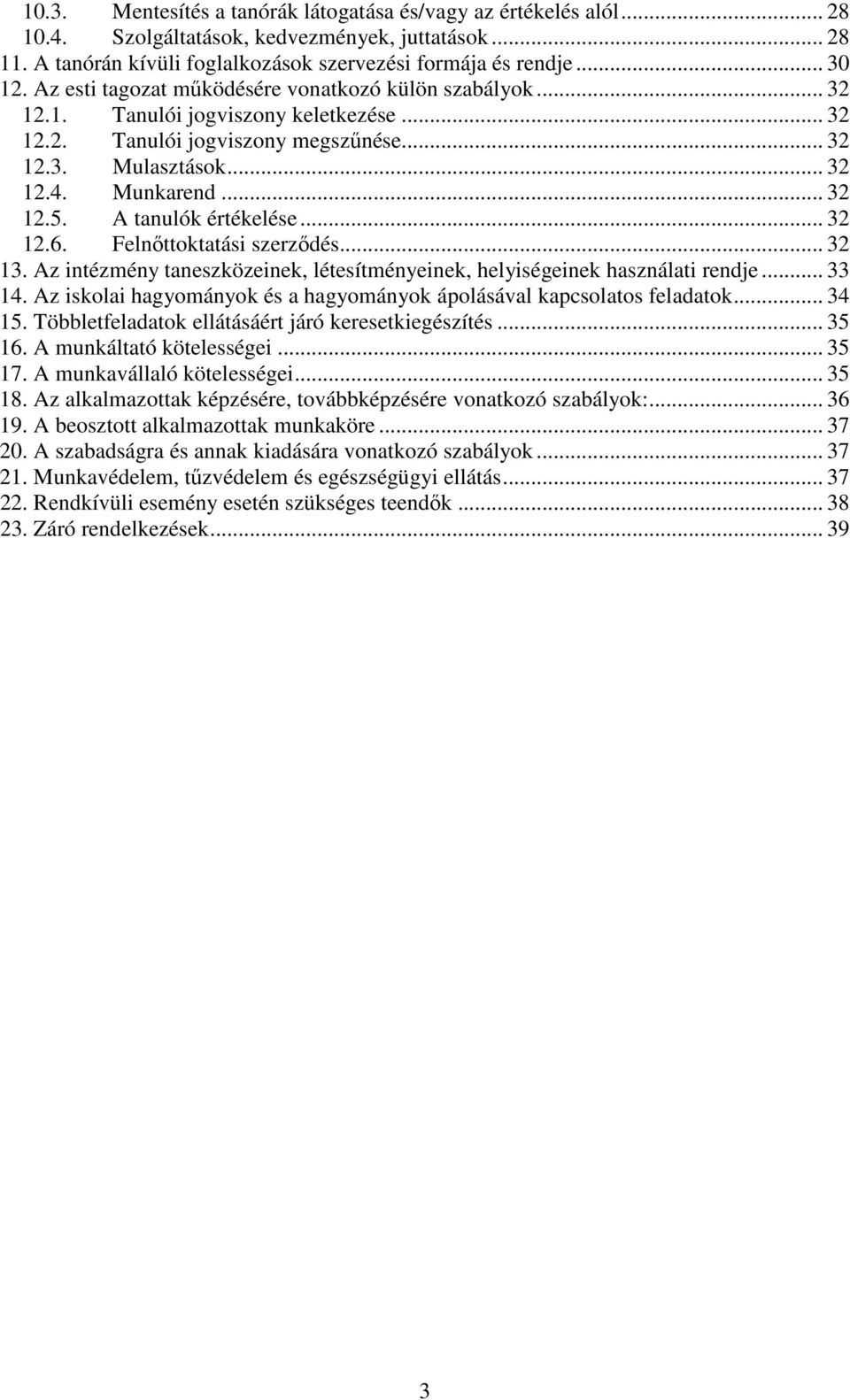 A tanulók értékelése... 32 12.6. Felnőttoktatási szerződés... 32 13. Az intézmény taneszközeinek, létesítményeinek, helyiségeinek használati rendje... 33 14.