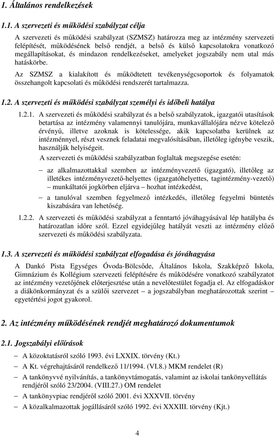 Az SZMSZ a kialakított és működtetett tevékenységcsoportok és folyamatok összehangolt kapcsolati és működési rendszerét tartalmazza. 1.2.