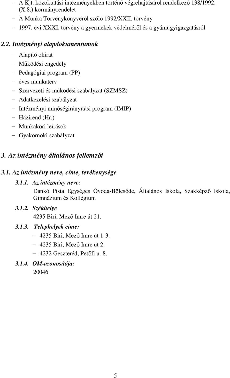 2. Intézményi alapdokumentumok Alapító okirat Működési engedély Pedagógiai program (PP) éves munkaterv Szervezeti és működési szabályzat (SZMSZ) Adatkezelési szabályzat Intézményi minőségirányítási