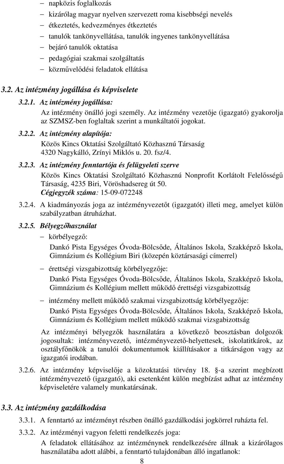 Az intézmény vezetője (igazgató) gyakorolja az SZMSZ-ben foglaltak szerint a munkáltatói jogokat. 3.2.