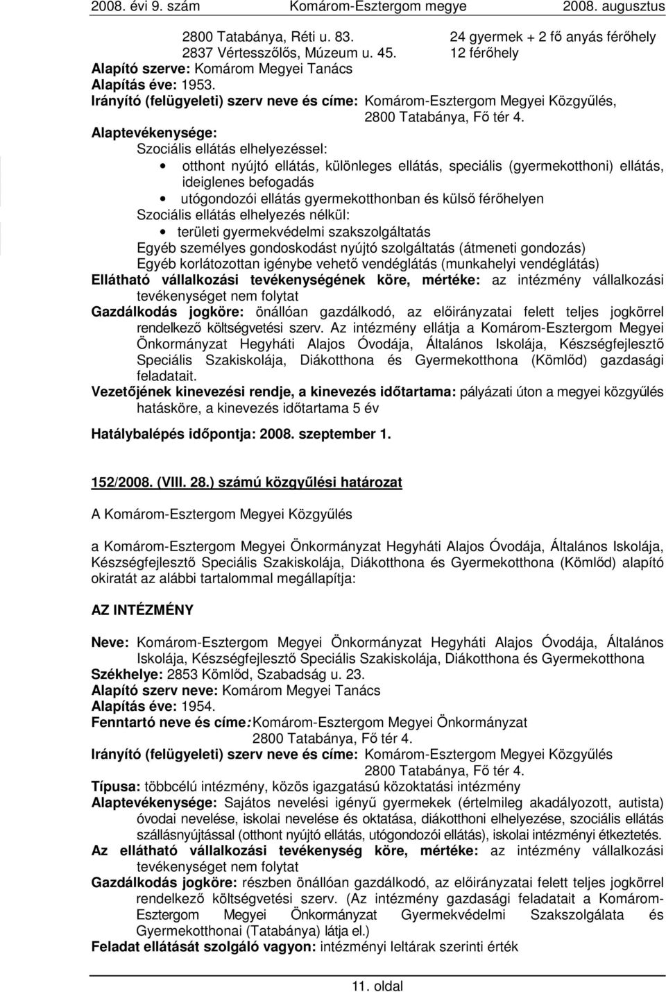 (gyermekotthoni) ellátás, ideiglenes befogadás utógondozói ellátás gyermekotthonban és külsı férıhelyen Szociális ellátás elhelyezés nélkül: területi gyermekvédelmi szakszolgáltatás Egyéb személyes