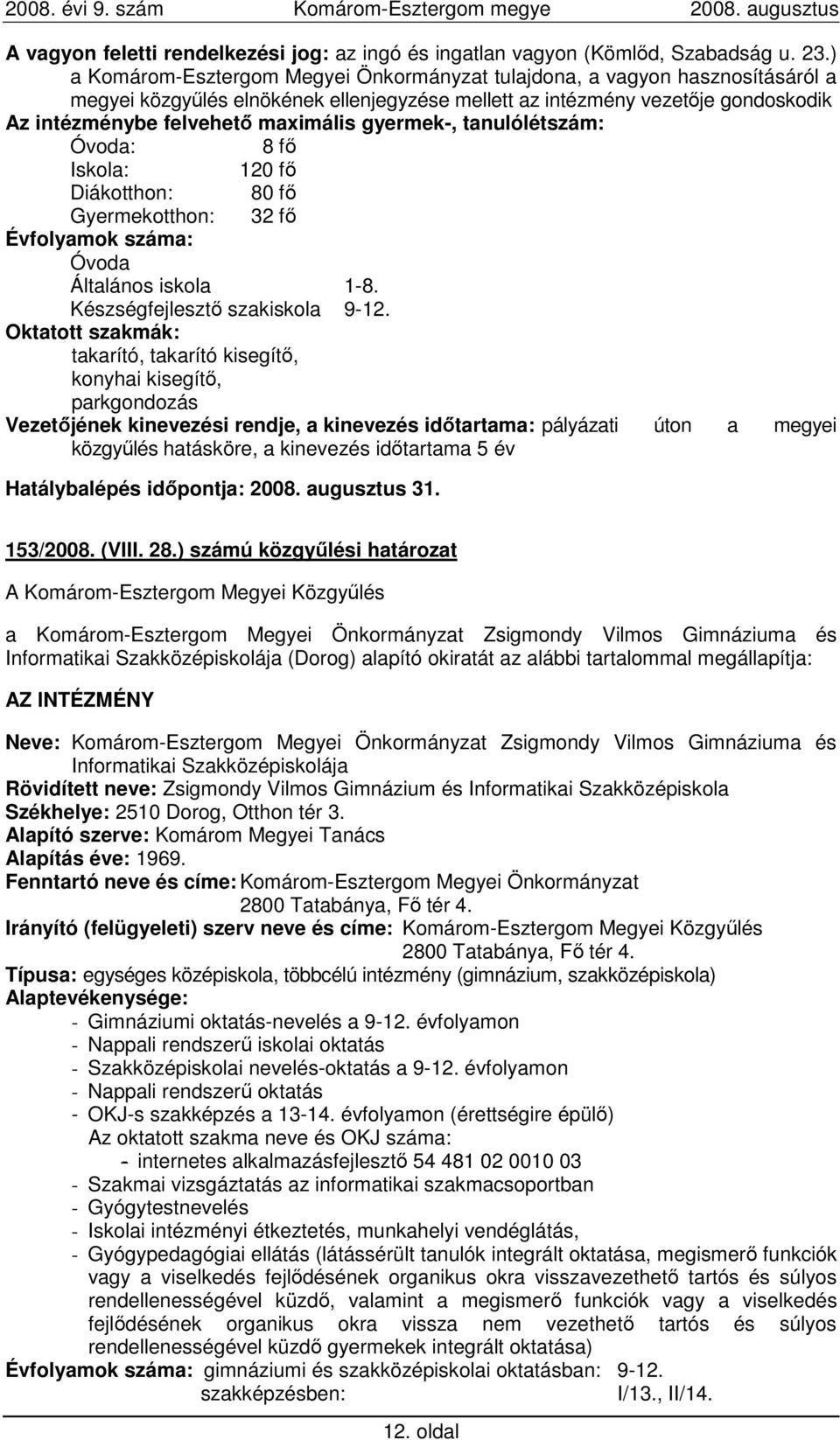 gyermek-, tanulólétszám: Óvoda: 8 fı Iskola: 120 fı Diákotthon: 80 fı Gyermekotthon: 32 fı Évfolyamok száma: Óvoda Általános iskola 1-8. Készségfejlesztı szakiskola 9-12.