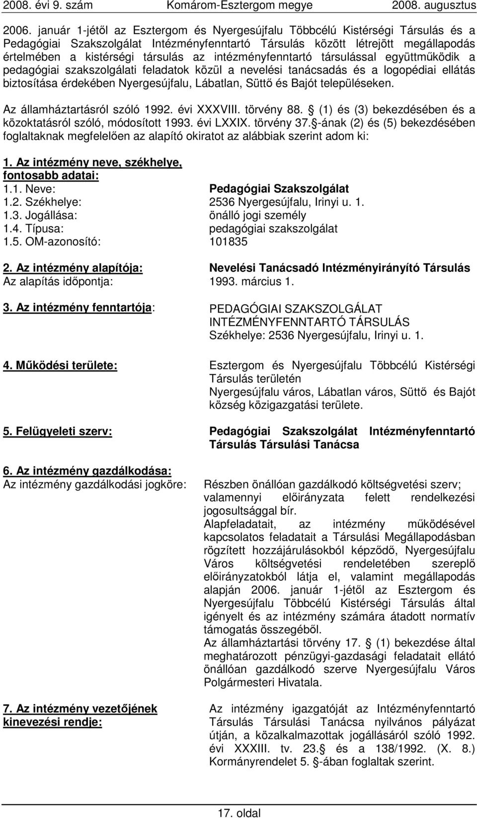 és Bajót településeken. Az államháztartásról szóló 1992. évi XXXVIII. törvény 88. (1) és (3) bekezdésében és a közoktatásról szóló, módosított 1993. évi LXXIX. törvény 37.