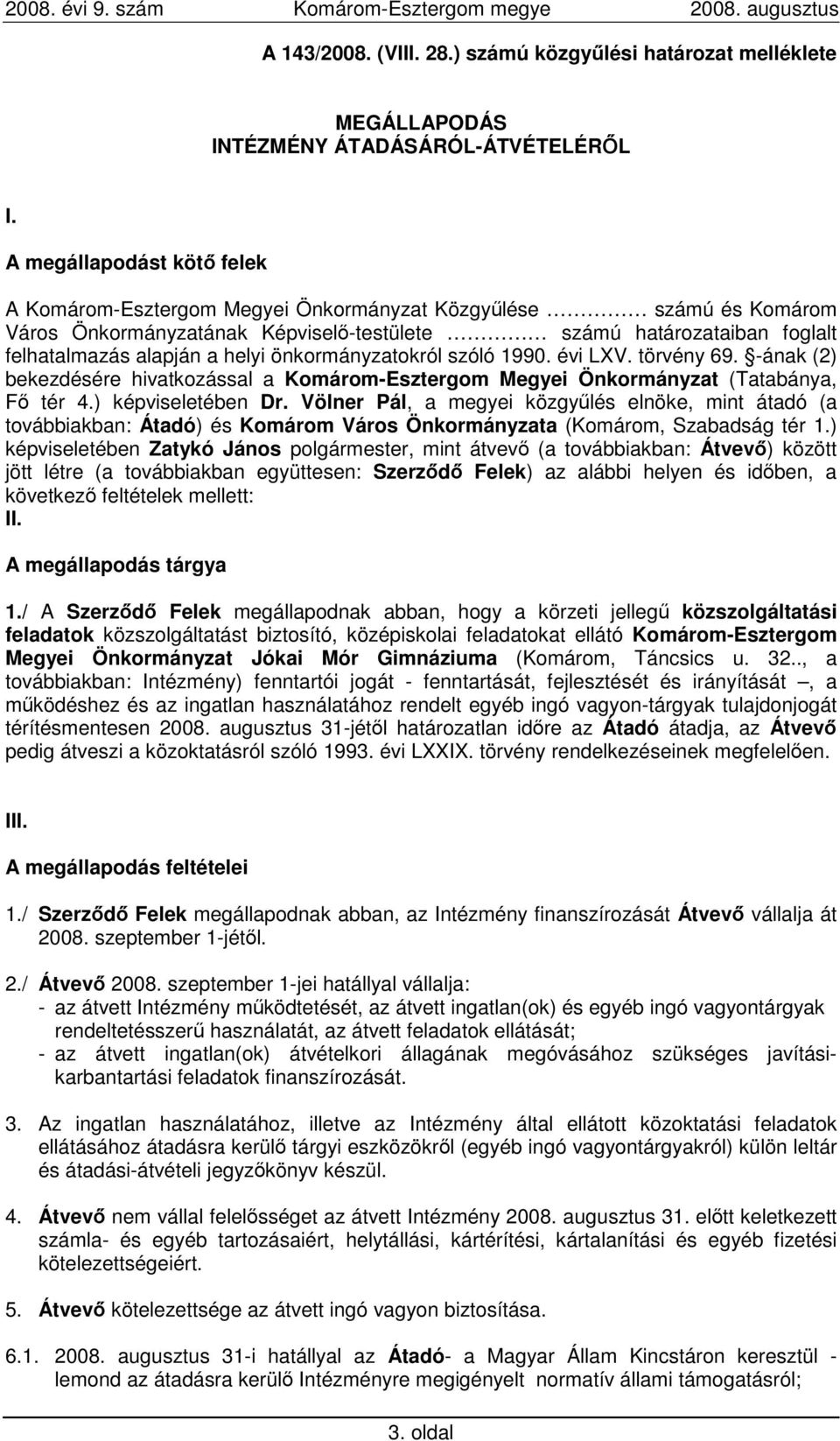 önkormányzatokról szóló 1990. évi LXV. törvény 69. -ának (2) bekezdésére hivatkozással a Komárom-Esztergom Megyei Önkormányzat (Tatabánya, Fı tér 4.) képviseletében Dr.