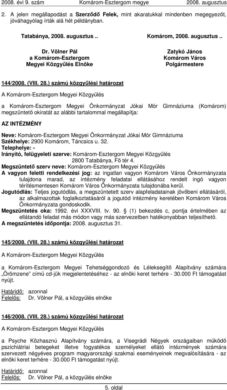 ) számú közgyőlési határozat a Komárom-Esztergom Megyei Önkormányzat Jókai Mór Gimnáziuma (Komárom) megszüntetı okiratát az alábbi tartalommal megállapítja: AZ INTÉZMÉNY Neve: Komárom-Esztergom