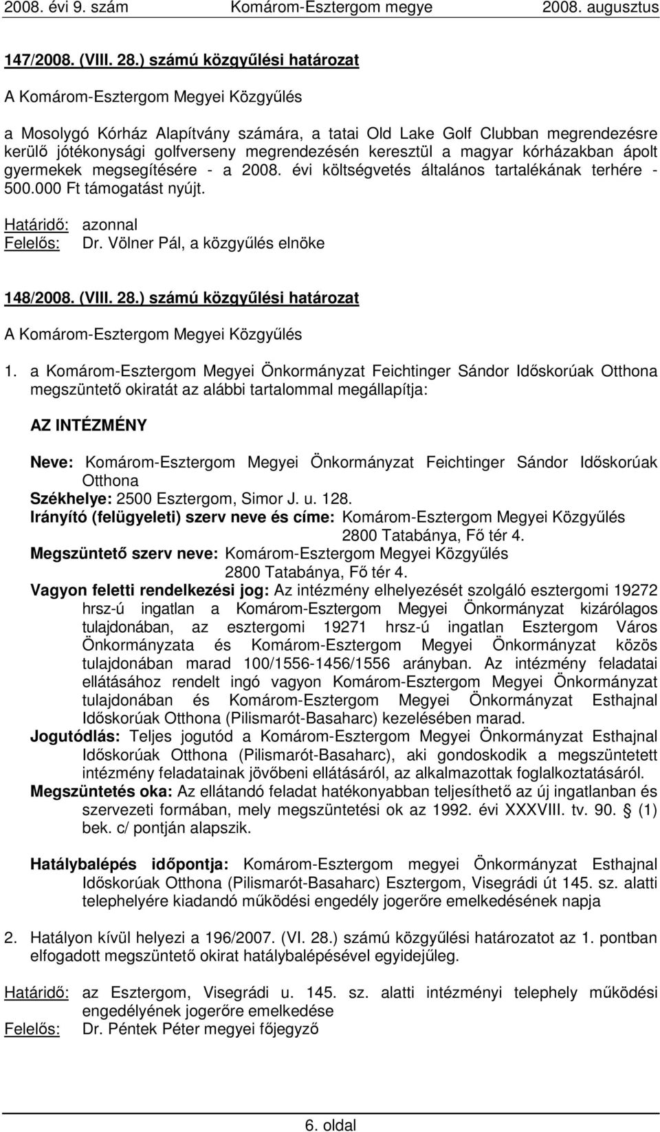 gyermekek megsegítésére - a 2008. évi költségvetés általános tartalékának terhére - 500.000 Ft támogatást nyújt. 148/2008. (VIII. 28.) számú közgyőlési határozat 1.