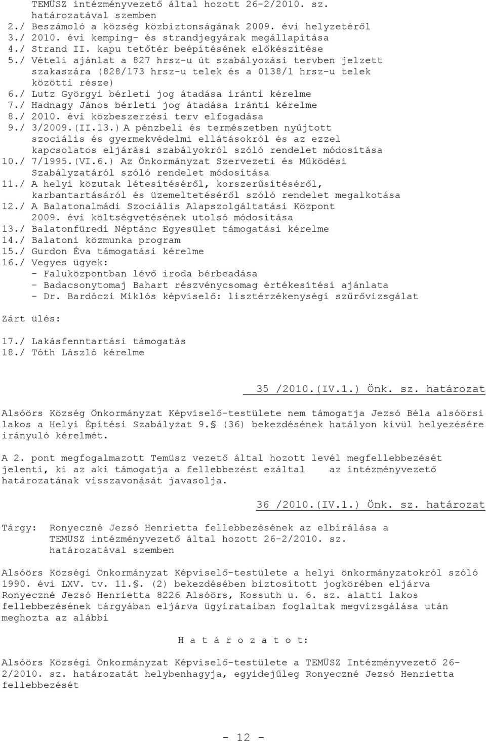 / Lutz Györgyi bérleti jog átadása iránti kérelme 7./ Hadnagy János bérleti jog átadása iránti kérelme 8./ 2010. évi közbeszerzési terv elfogadása 9./ 3/2009.(II.13.