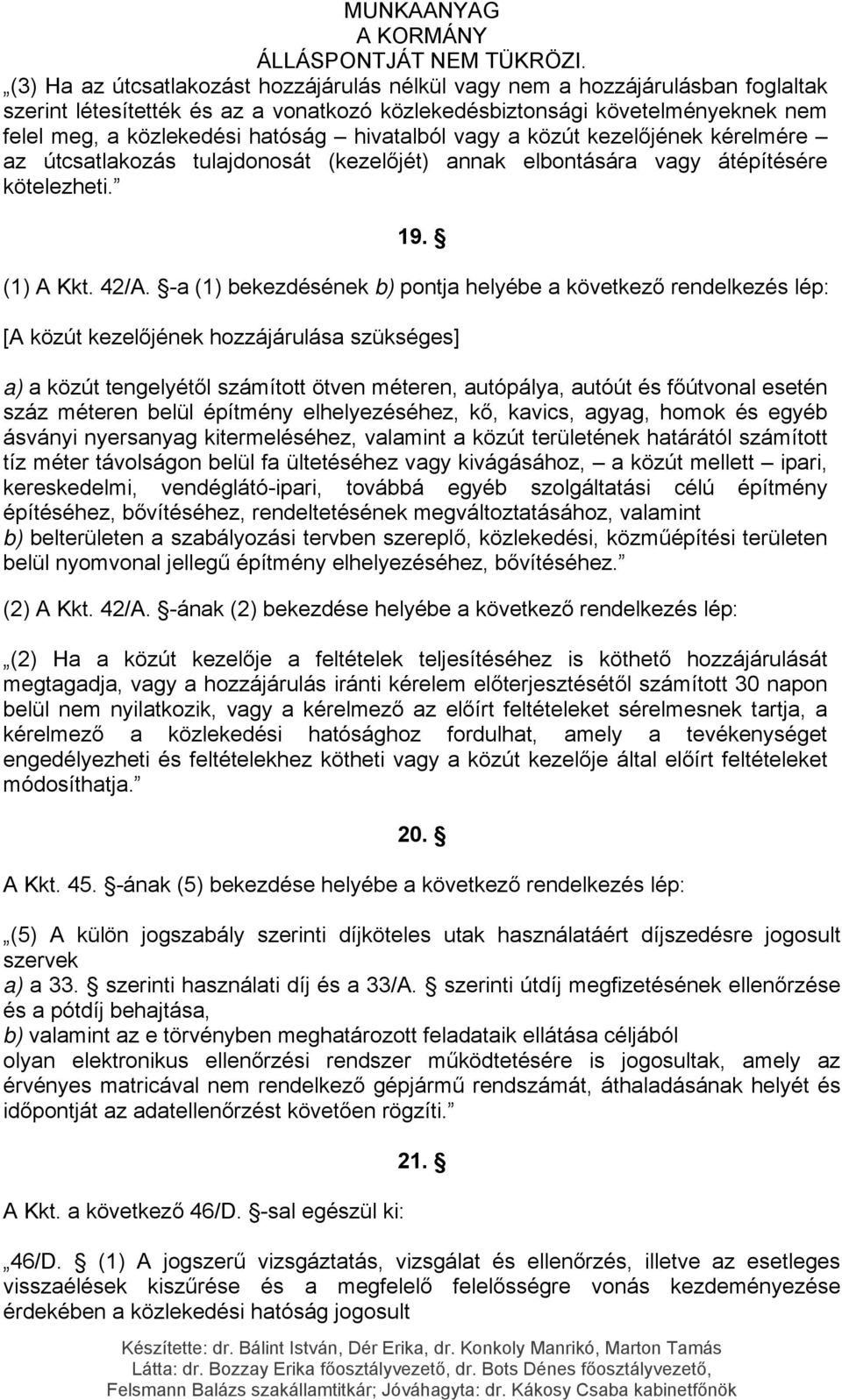 -a (1) bekezdésének b) pontja helyébe a következő rendelkezés lép: [A közút kezelőjének hozzájárulása szükséges] a) a közút tengelyétől számított ötven méteren, autópálya, autóút és főútvonal esetén