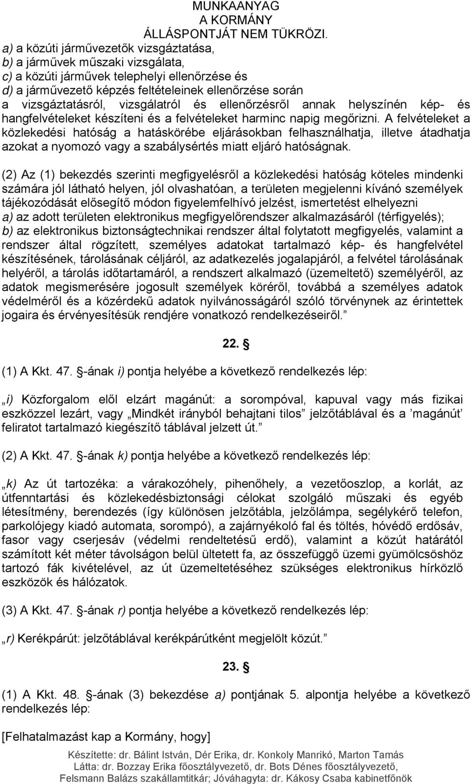 A felvételeket a közlekedési hatóság a hatáskörébe eljárásokban felhasználhatja, illetve átadhatja azokat a nyomozó vagy a szabálysértés miatt eljáró hatóságnak.