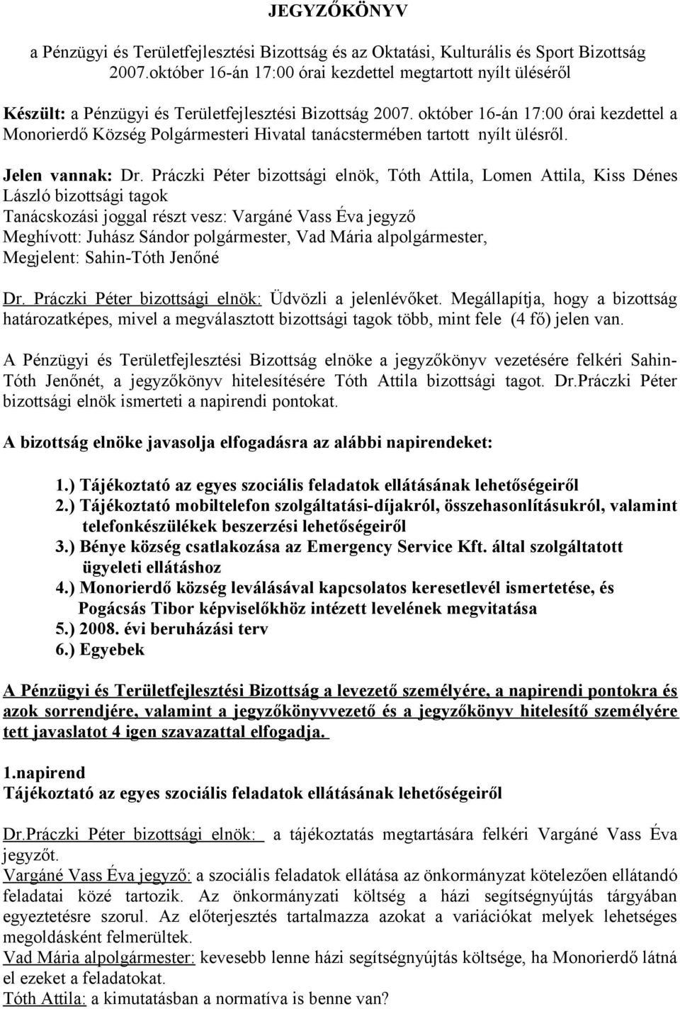 október 16-án 17:00 órai kezdettel a Monorierdő Község Polgármesteri Hivatal tanácstermében tartott nyílt ülésről. Jelen vannak: Dr.