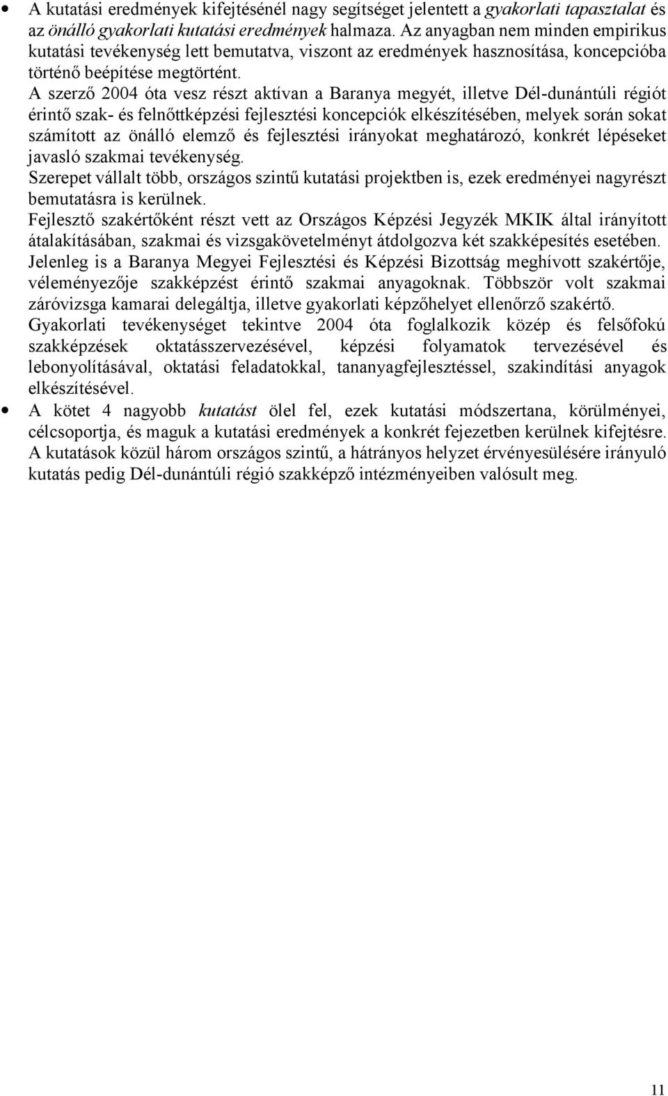 A szerző 2004 óta vesz részt aktívan a Baranya megyét, illetve Dél-dunántúli régiót érintő szak- és felnő ttképzési fejlesztési koncepciók elkészítésében, melyek során sokat számított az önálló