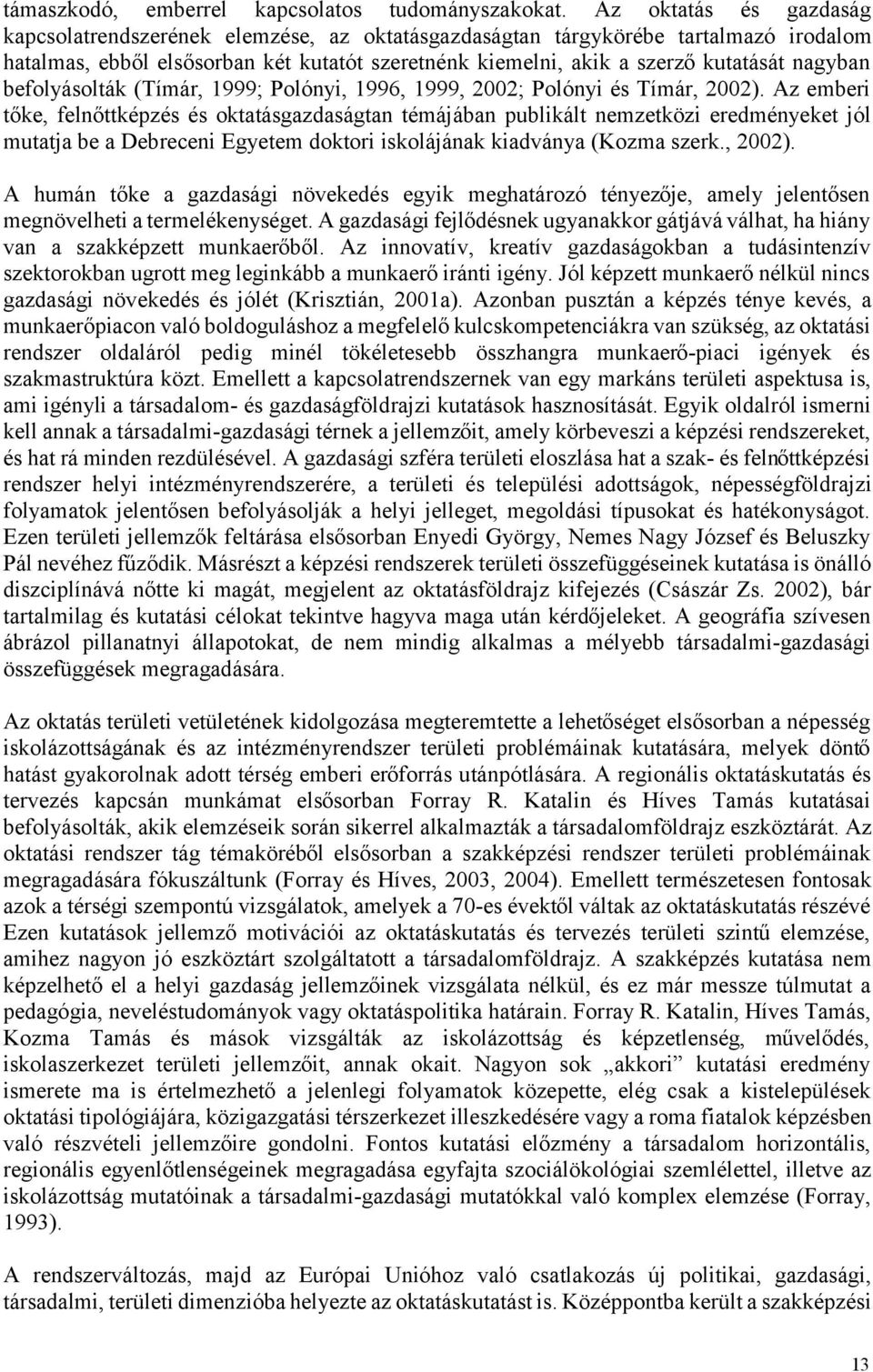 nagyban befolyásolták (Tímár, 1999; Polónyi, 1996, 1999, 2002; Polónyi és Tímár, 2002).