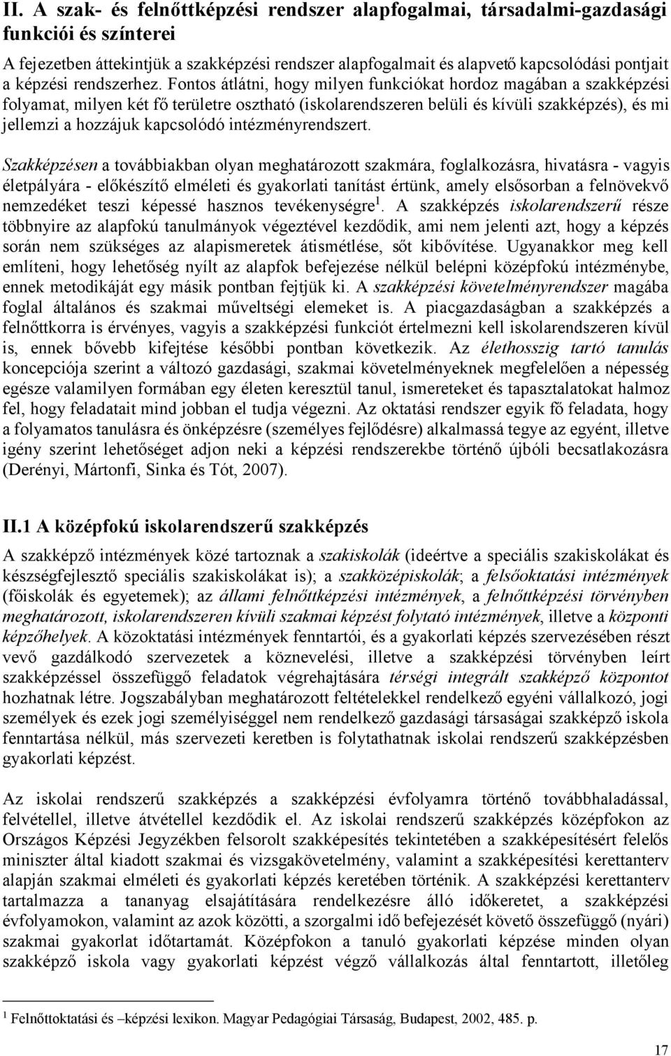 Fontos átlátni, hogy milyen funkciókat hordoz magában a szakképzési folyamat, milyen két fő területre osztható (iskolarendszeren belüli és kívüli szakképzés), és mi jellemzi a hozzájuk kapcsolódó