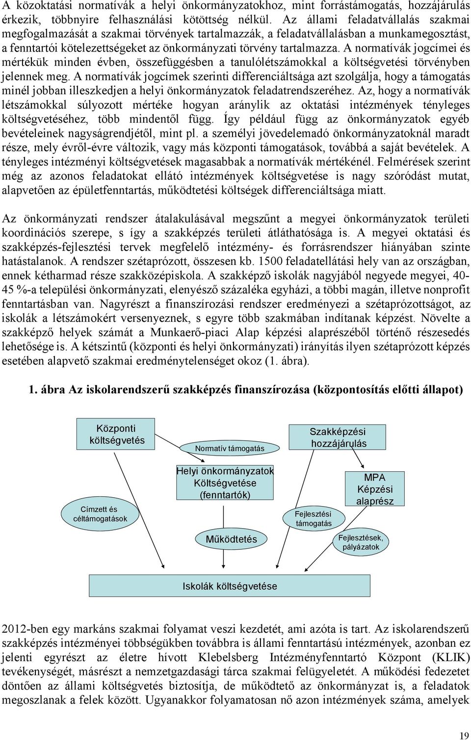 A normatívák jogcímei és mértékük minden évben, összefüggésben a tanulólétszámokkal a költségvetési törvényben jelennek meg.