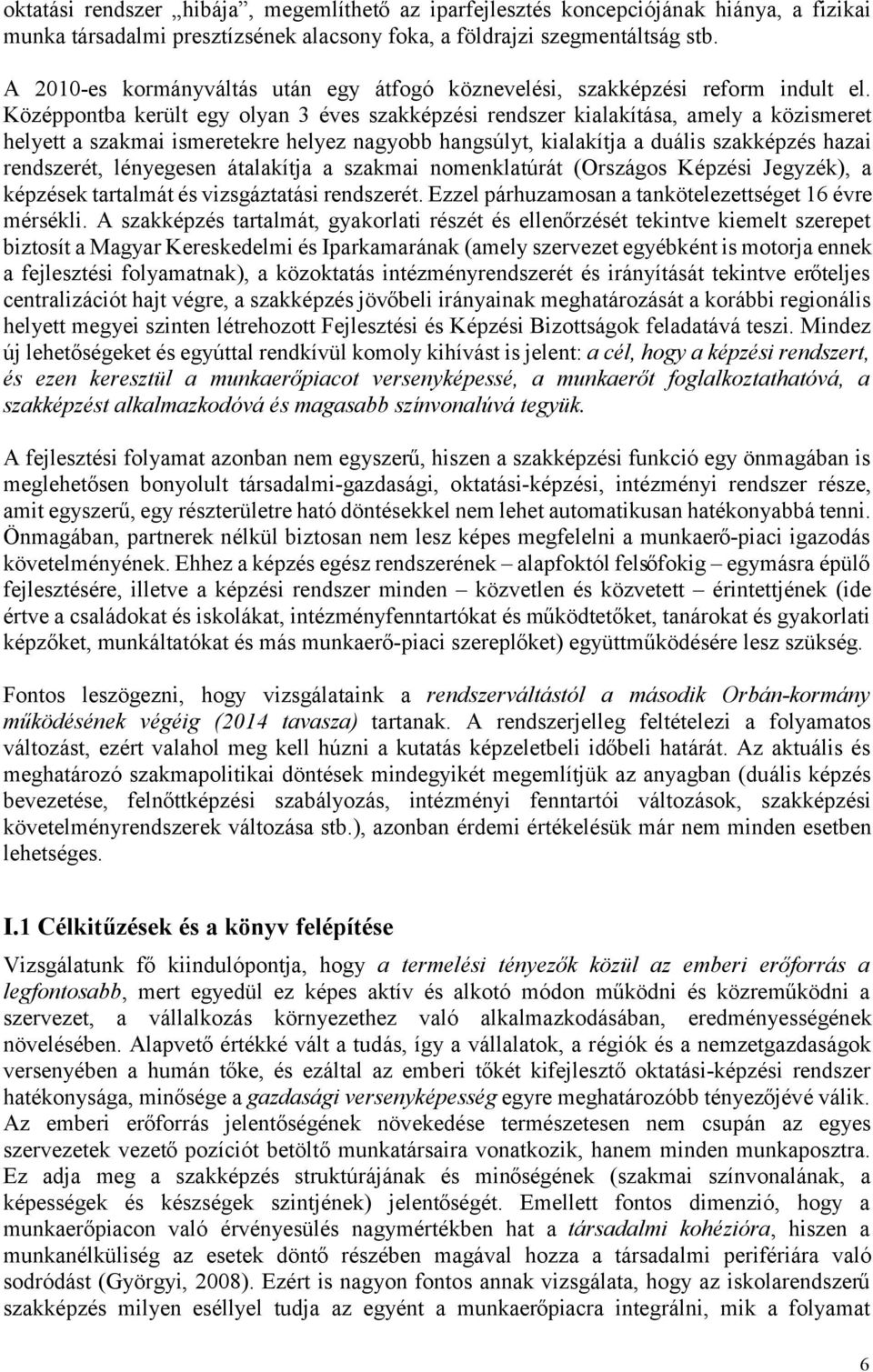 Középpontba került egy olyan 3 éves szakképzési rendszer kialakítása, amely a közismeret helyett a szakmai ismeretekre helyez nagyobb hangsúlyt, kialakítja a duális szakképzés hazai rendszerét,