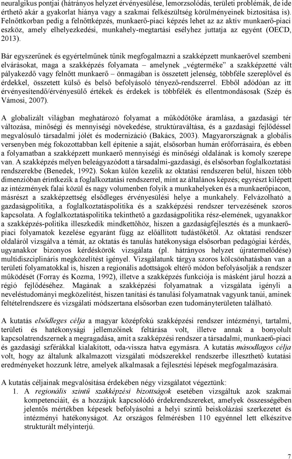 Bár egyszerűnek és egyértelműnek tűnik megfogalmazni a szakképzett munkaerő vel szembeni elvárásokat, maga a szakképzés folyamata amelynek végterméke a szakképzetté vált pályakezdő vagy felnő tt