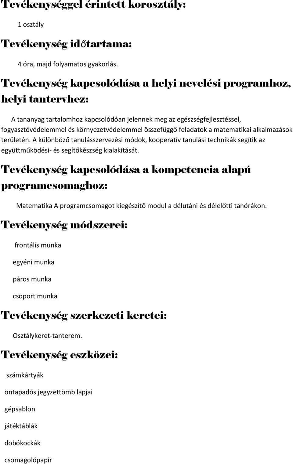 összefüggő feladatok a matematikai alkalmazások területén. A különböző tanulásszervezési módok, kooperatív tanulási technikák segítik az együttműködési- és segítőkészség kialakítását.