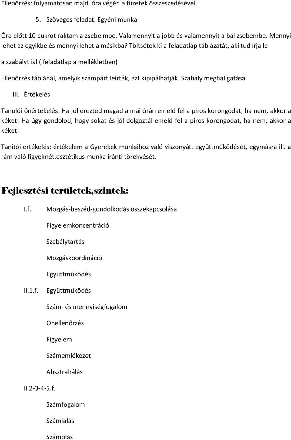 ( feladatlap a mellékletben) Ellenőrzés táblánál, amelyik számpárt leírták, azt kipipálhatják. Szabály meghallgatása. III.