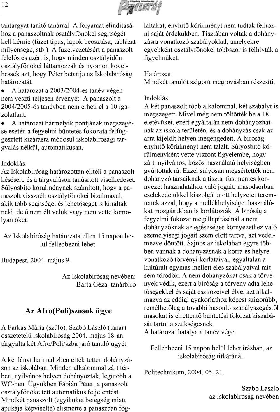 A határozat a 2003/2004-es tanév végén nem veszti teljesen érvényét: A panaszolt a 2004/2005-ös tanévben nem érheti el a 10 igazolatlant.